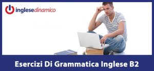 Esercizi Di Grammatica Inglese B2 - Inglese Dinamico