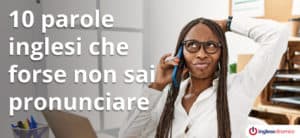 10 parole inglesi che forse non sai pronunciare