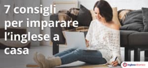 7 consigli per imparare l’inglese a casa